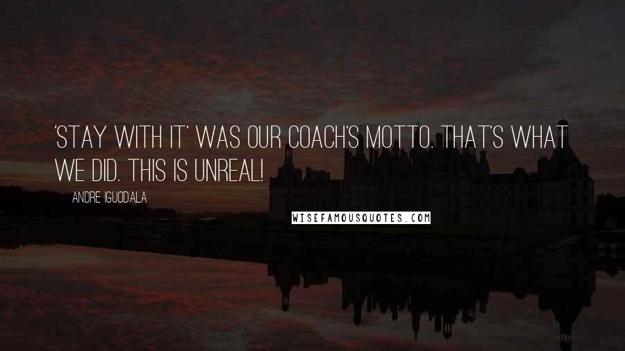 Andre Iguodala Quotes: 'Stay with it' was our coach's motto. That's what we did. This is unreal!