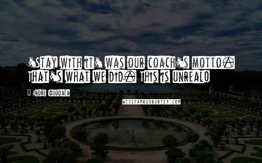 Andre Iguodala Quotes: 'Stay with it' was our coach's motto. That's what we did. This is unreal!