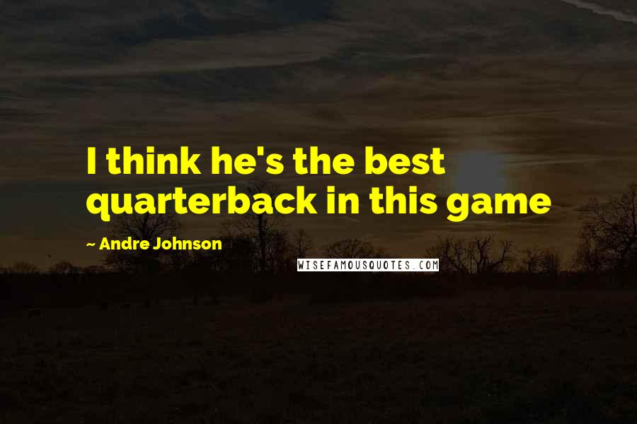 Andre Johnson Quotes: I think he's the best quarterback in this game