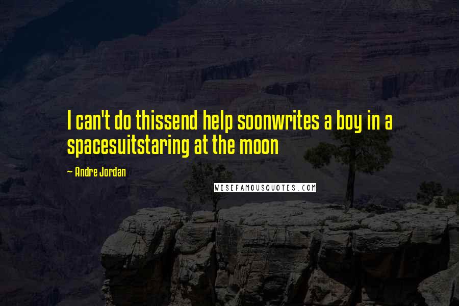 Andre Jordan Quotes: I can't do thissend help soonwrites a boy in a spacesuitstaring at the moon