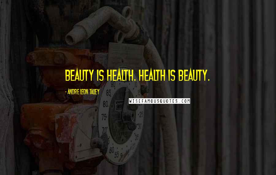 Andre Leon Talley Quotes: Beauty is health. Health is beauty.