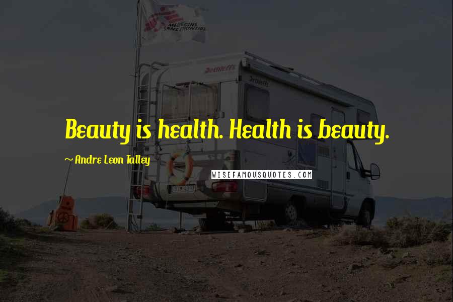 Andre Leon Talley Quotes: Beauty is health. Health is beauty.