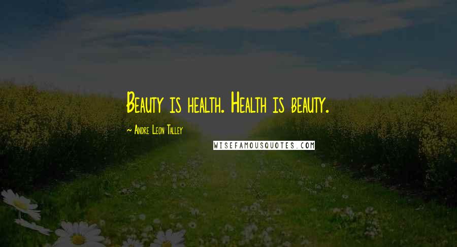 Andre Leon Talley Quotes: Beauty is health. Health is beauty.