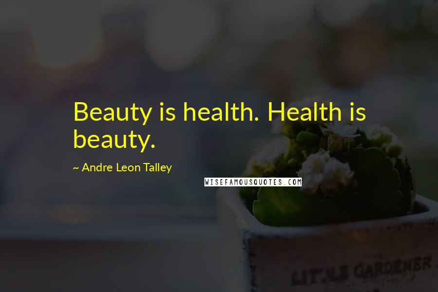 Andre Leon Talley Quotes: Beauty is health. Health is beauty.