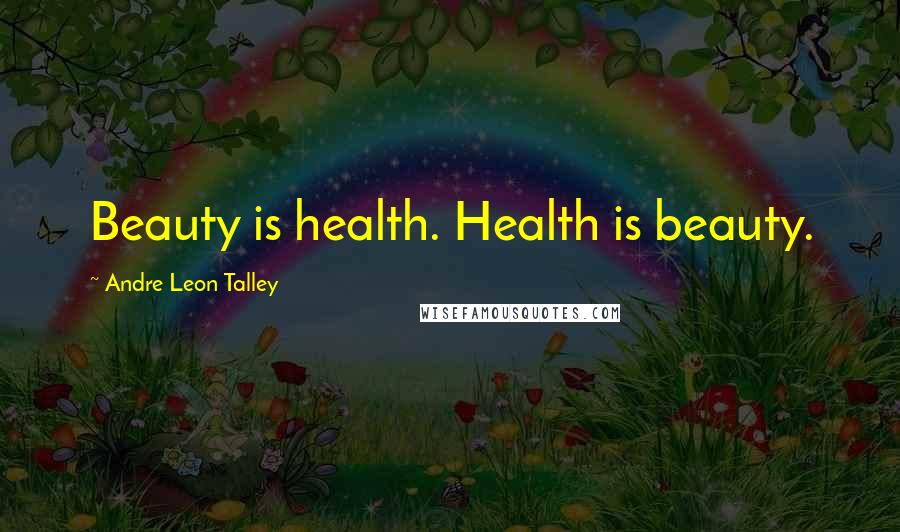 Andre Leon Talley Quotes: Beauty is health. Health is beauty.