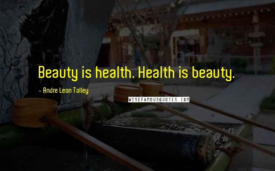 Andre Leon Talley Quotes: Beauty is health. Health is beauty.