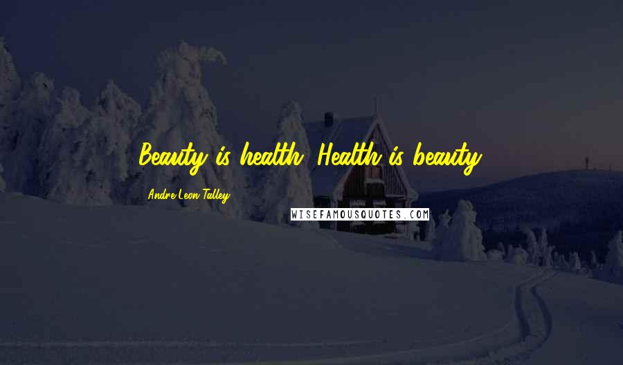 Andre Leon Talley Quotes: Beauty is health. Health is beauty.