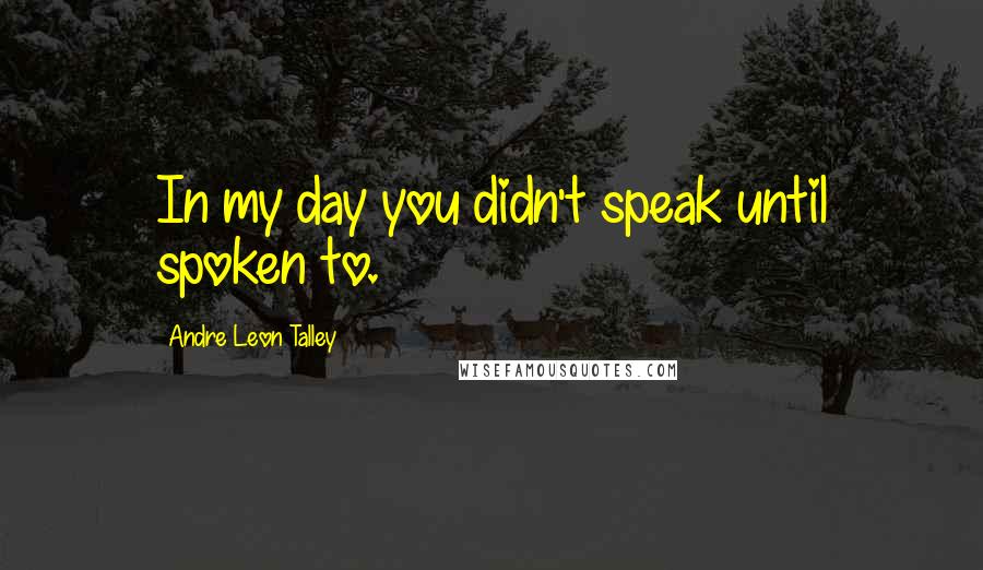 Andre Leon Talley Quotes: In my day you didn't speak until spoken to.