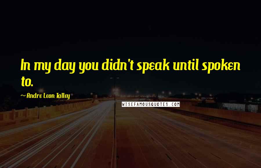 Andre Leon Talley Quotes: In my day you didn't speak until spoken to.