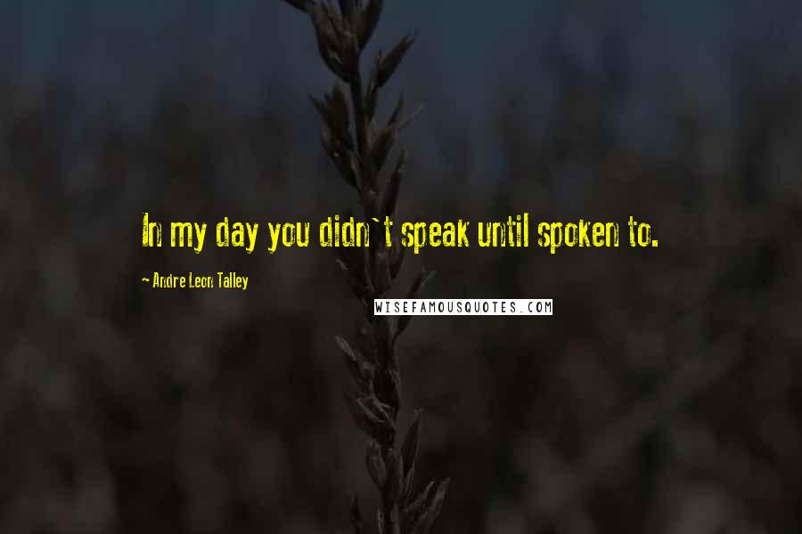 Andre Leon Talley Quotes: In my day you didn't speak until spoken to.