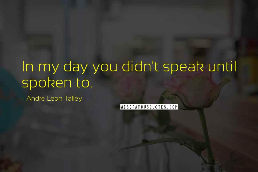 Andre Leon Talley Quotes: In my day you didn't speak until spoken to.