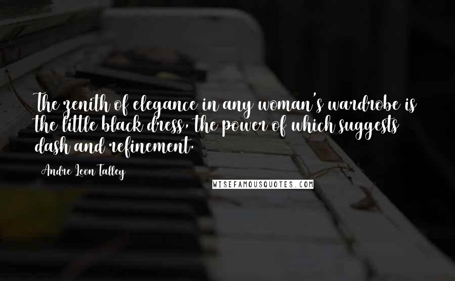 Andre Leon Talley Quotes: The zenith of elegance in any woman's wardrobe is the little black dress, the power of which suggests dash and refinement.