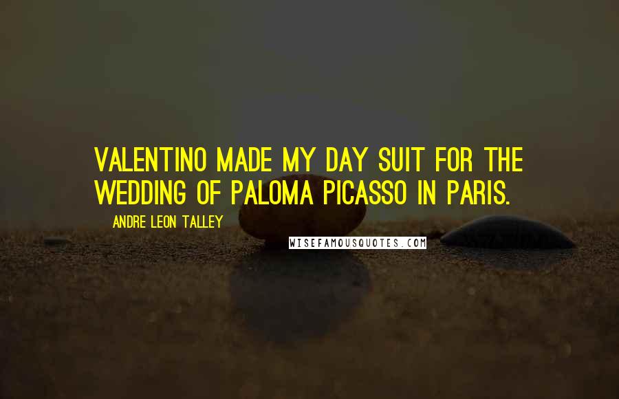 Andre Leon Talley Quotes: Valentino made my day suit for the wedding of Paloma Picasso in Paris.