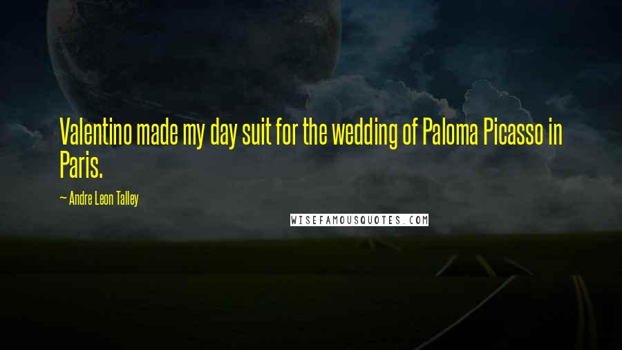 Andre Leon Talley Quotes: Valentino made my day suit for the wedding of Paloma Picasso in Paris.