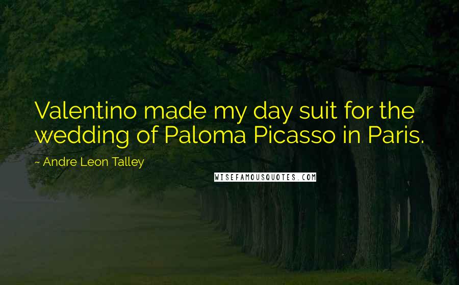 Andre Leon Talley Quotes: Valentino made my day suit for the wedding of Paloma Picasso in Paris.