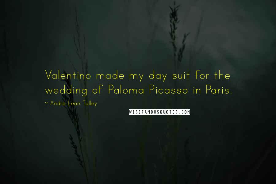 Andre Leon Talley Quotes: Valentino made my day suit for the wedding of Paloma Picasso in Paris.