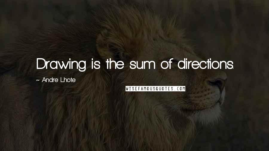 Andre Lhote Quotes: Drawing is the sum of directions.