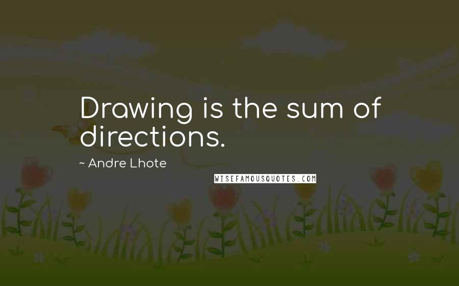 Andre Lhote Quotes: Drawing is the sum of directions.