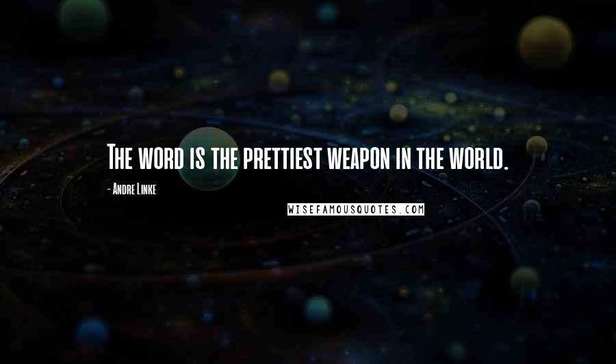 Andre Linke Quotes: The word is the prettiest weapon in the world.