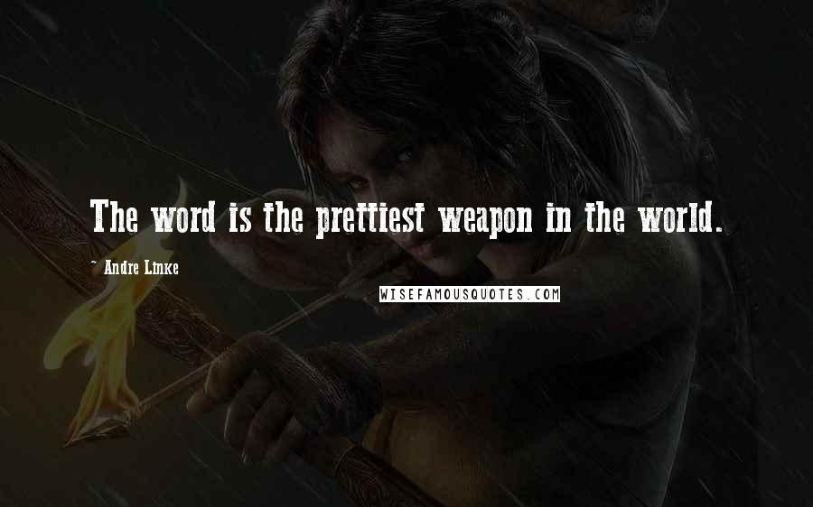 Andre Linke Quotes: The word is the prettiest weapon in the world.