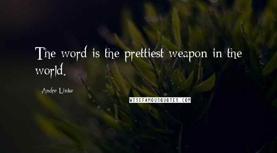 Andre Linke Quotes: The word is the prettiest weapon in the world.