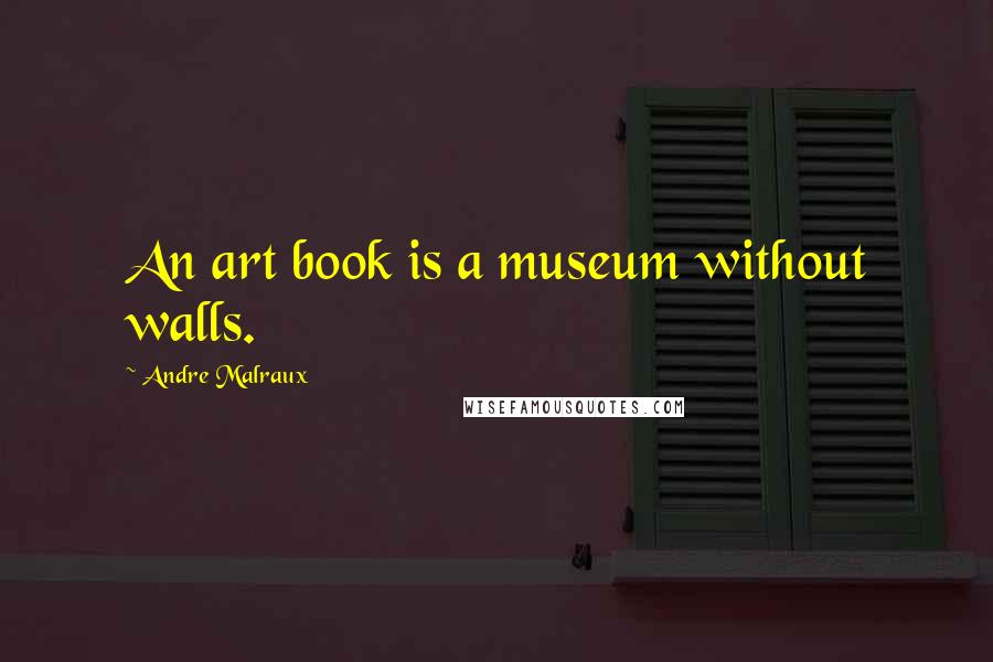 Andre Malraux Quotes: An art book is a museum without walls.