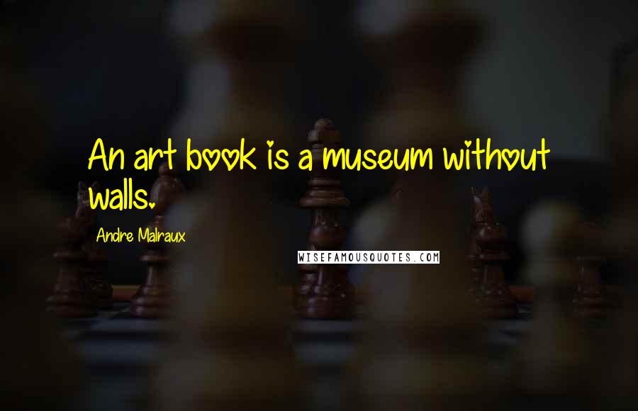 Andre Malraux Quotes: An art book is a museum without walls.
