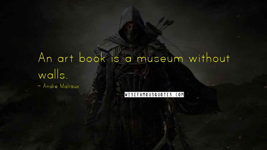 Andre Malraux Quotes: An art book is a museum without walls.