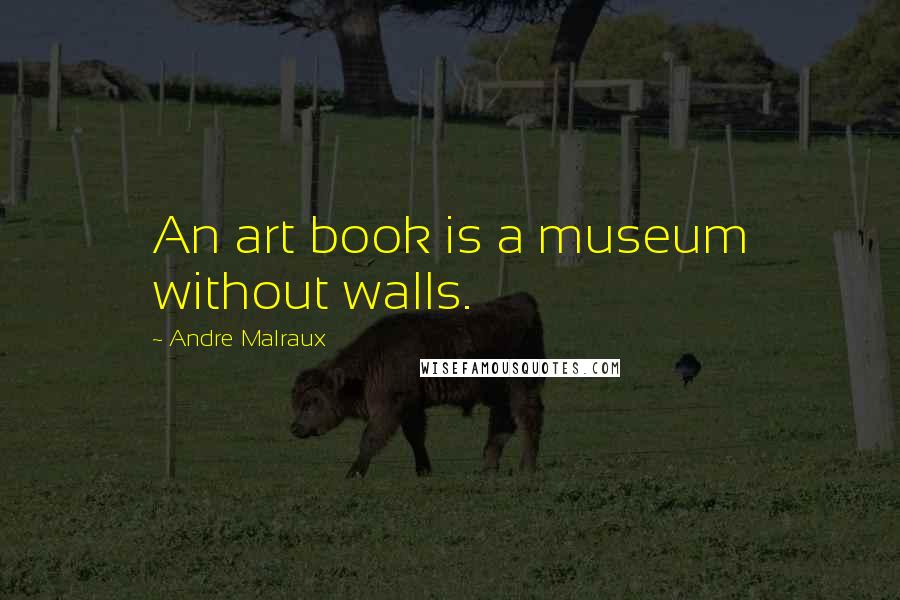 Andre Malraux Quotes: An art book is a museum without walls.