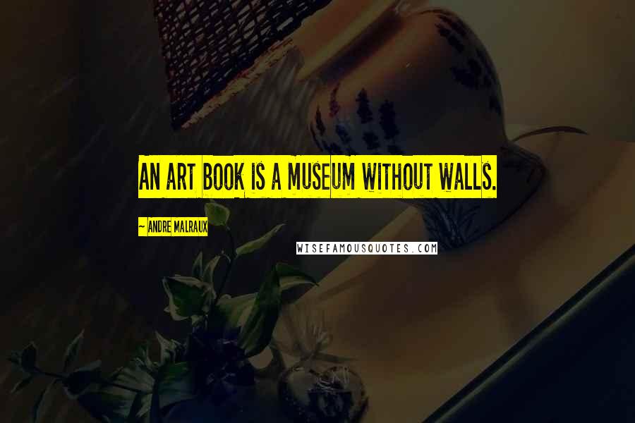 Andre Malraux Quotes: An art book is a museum without walls.