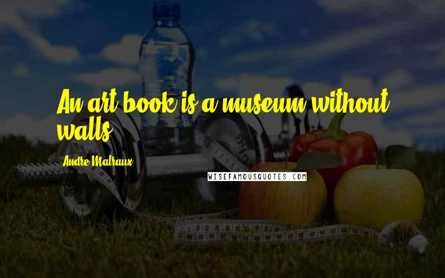 Andre Malraux Quotes: An art book is a museum without walls.