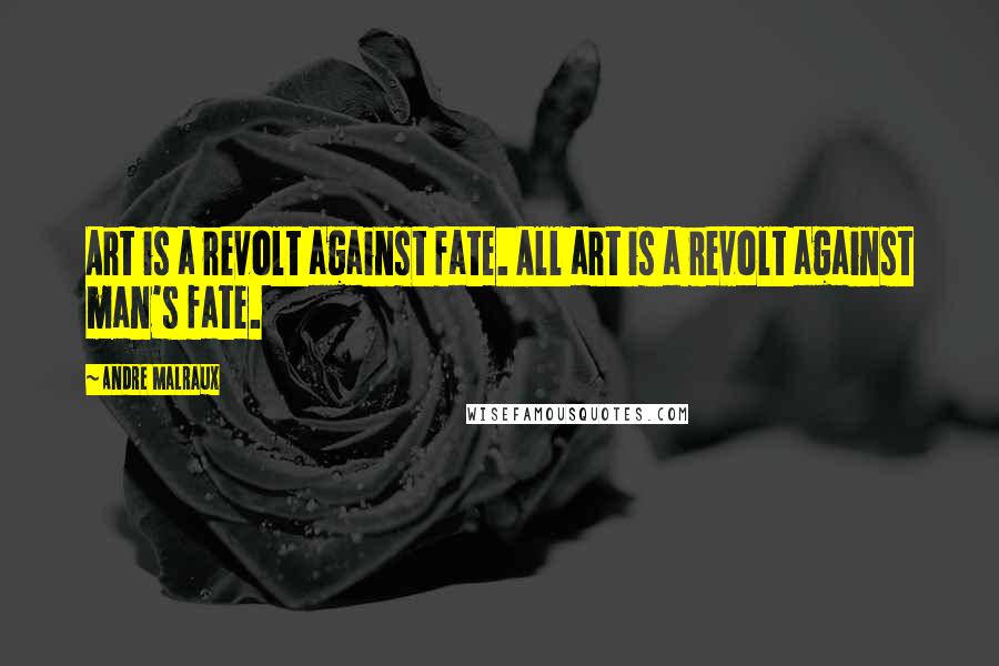 Andre Malraux Quotes: Art is a revolt against fate. All art is a revolt against man's fate.