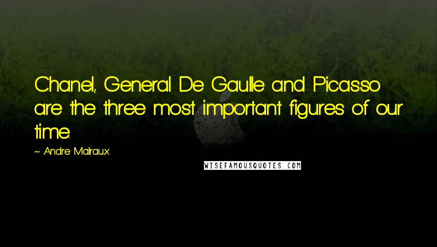 Andre Malraux Quotes: Chanel, General De Gaulle and Picasso are the three most important figures of our time.