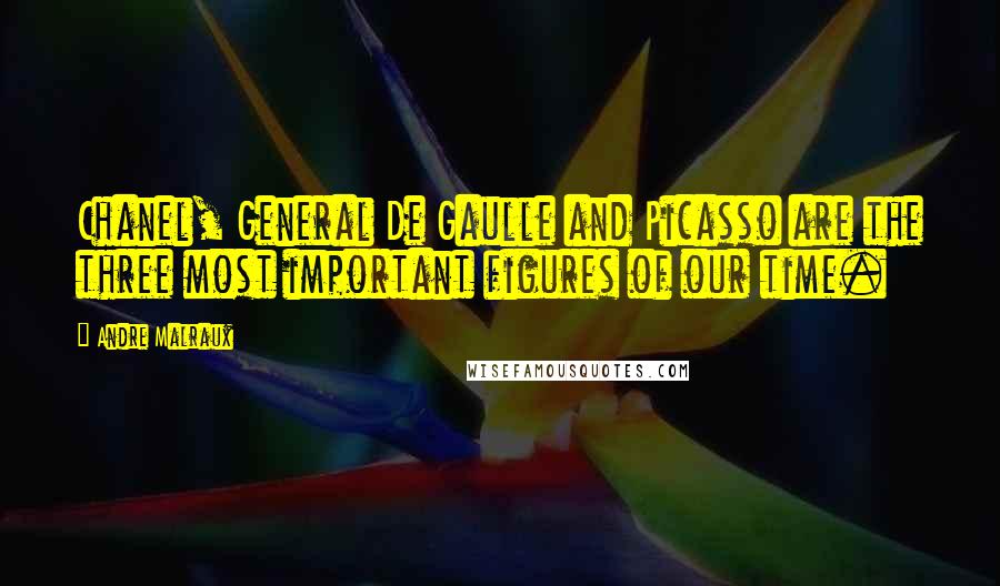 Andre Malraux Quotes: Chanel, General De Gaulle and Picasso are the three most important figures of our time.