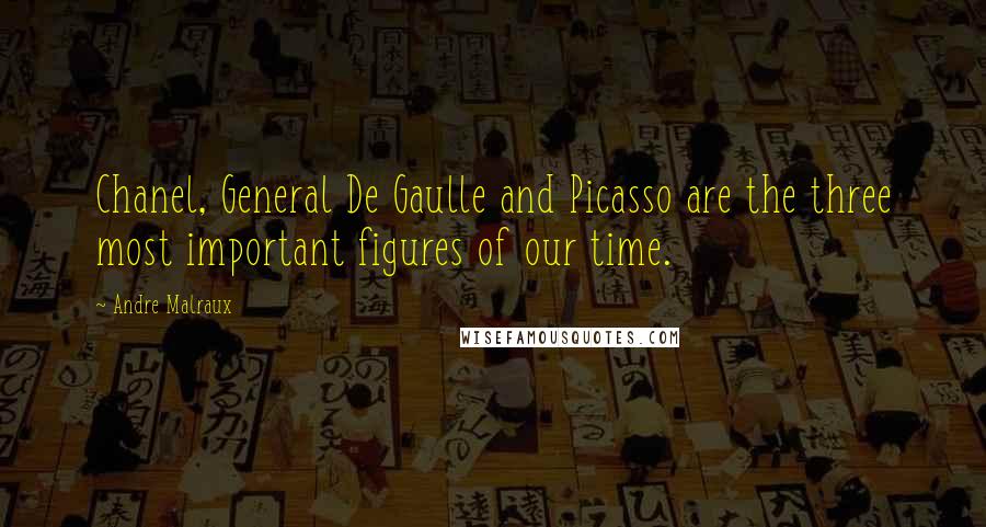 Andre Malraux Quotes: Chanel, General De Gaulle and Picasso are the three most important figures of our time.