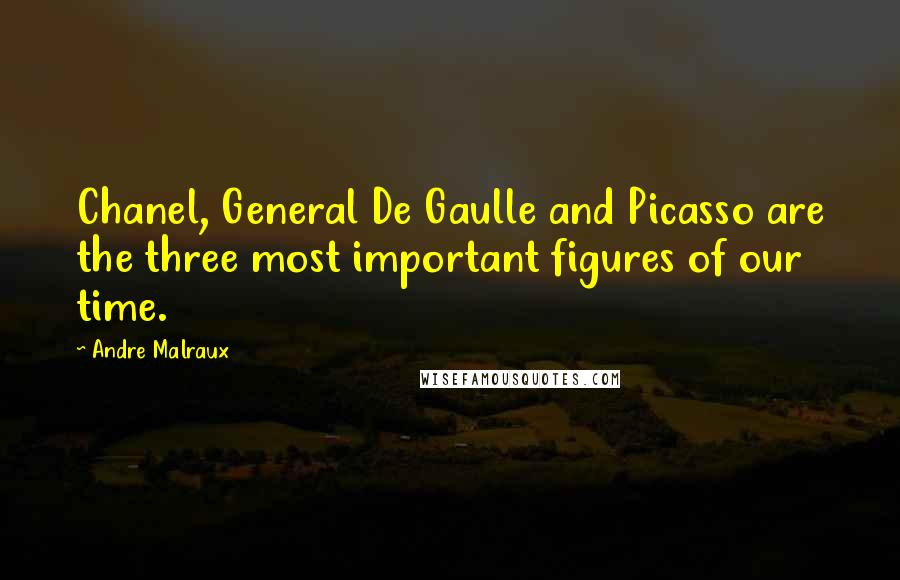 Andre Malraux Quotes: Chanel, General De Gaulle and Picasso are the three most important figures of our time.