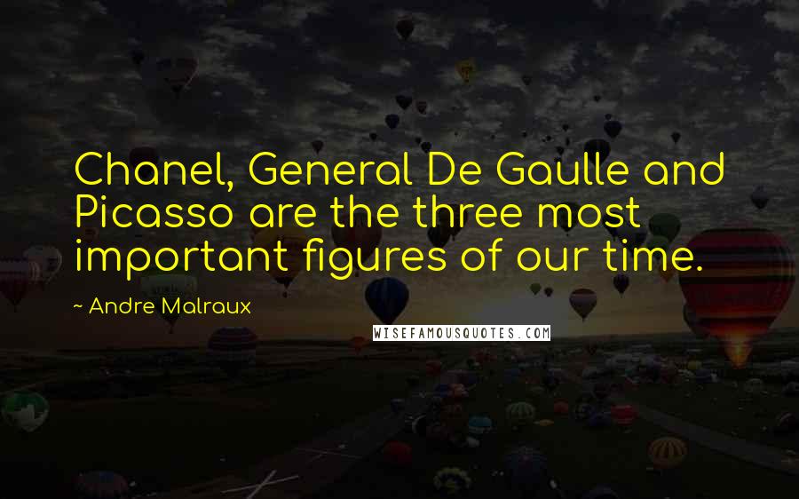 Andre Malraux Quotes: Chanel, General De Gaulle and Picasso are the three most important figures of our time.