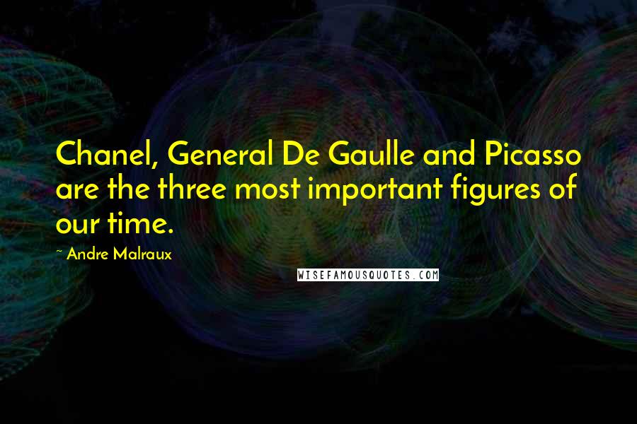 Andre Malraux Quotes: Chanel, General De Gaulle and Picasso are the three most important figures of our time.