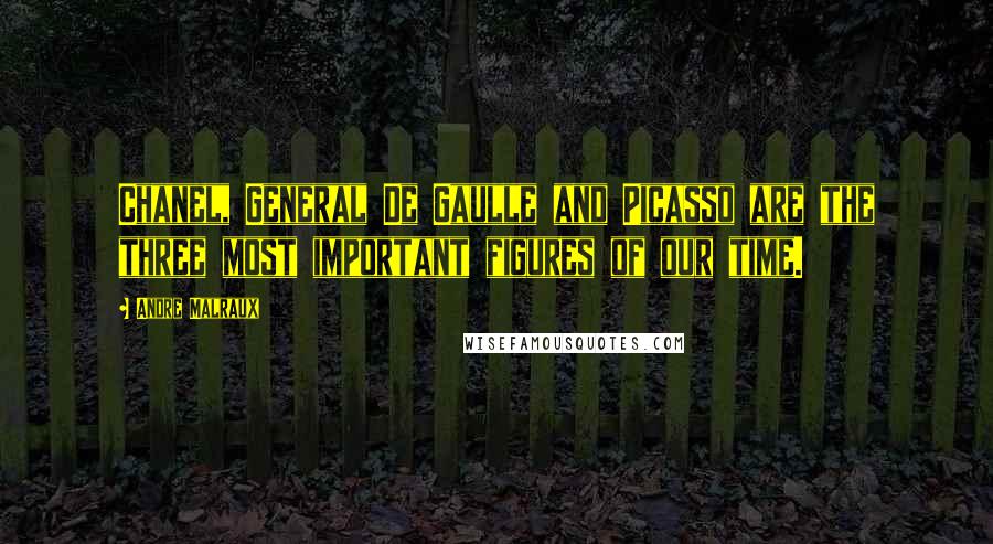 Andre Malraux Quotes: Chanel, General De Gaulle and Picasso are the three most important figures of our time.