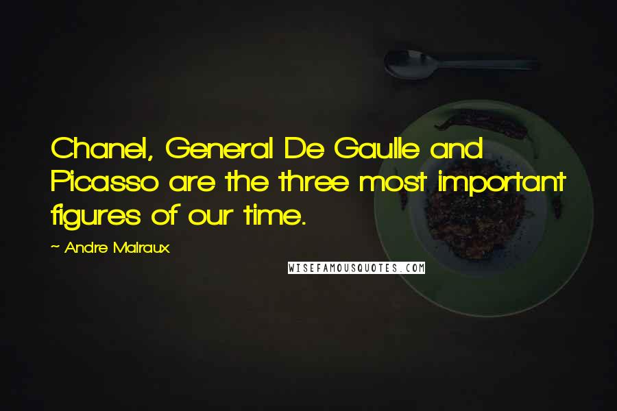 Andre Malraux Quotes: Chanel, General De Gaulle and Picasso are the three most important figures of our time.