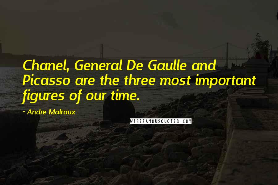 Andre Malraux Quotes: Chanel, General De Gaulle and Picasso are the three most important figures of our time.