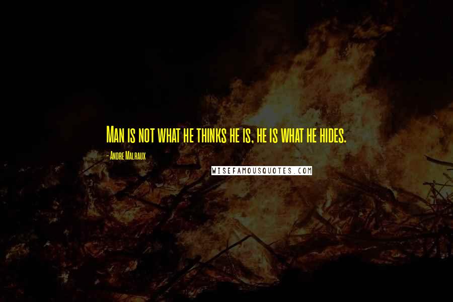 Andre Malraux Quotes: Man is not what he thinks he is, he is what he hides.