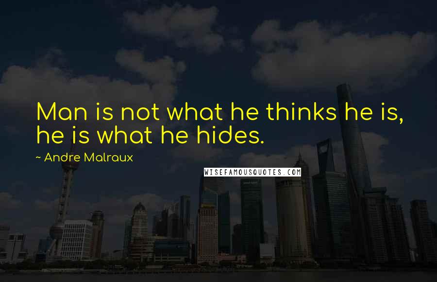 Andre Malraux Quotes: Man is not what he thinks he is, he is what he hides.