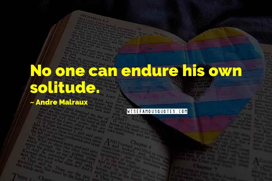 Andre Malraux Quotes: No one can endure his own solitude.