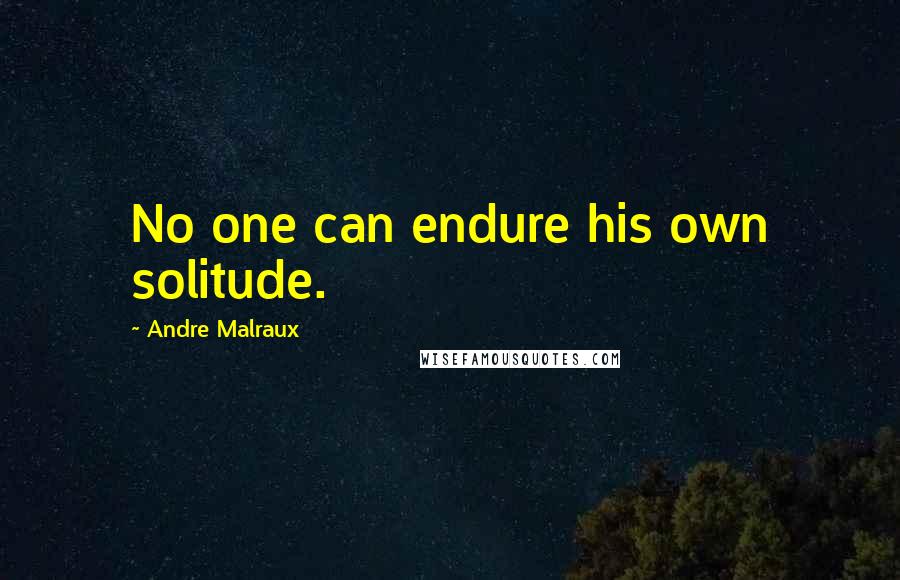 Andre Malraux Quotes: No one can endure his own solitude.