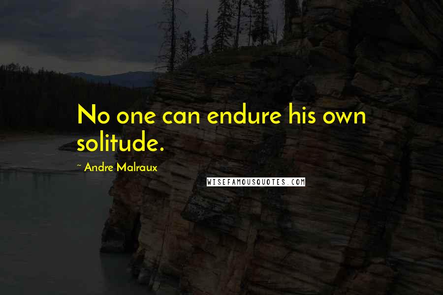 Andre Malraux Quotes: No one can endure his own solitude.