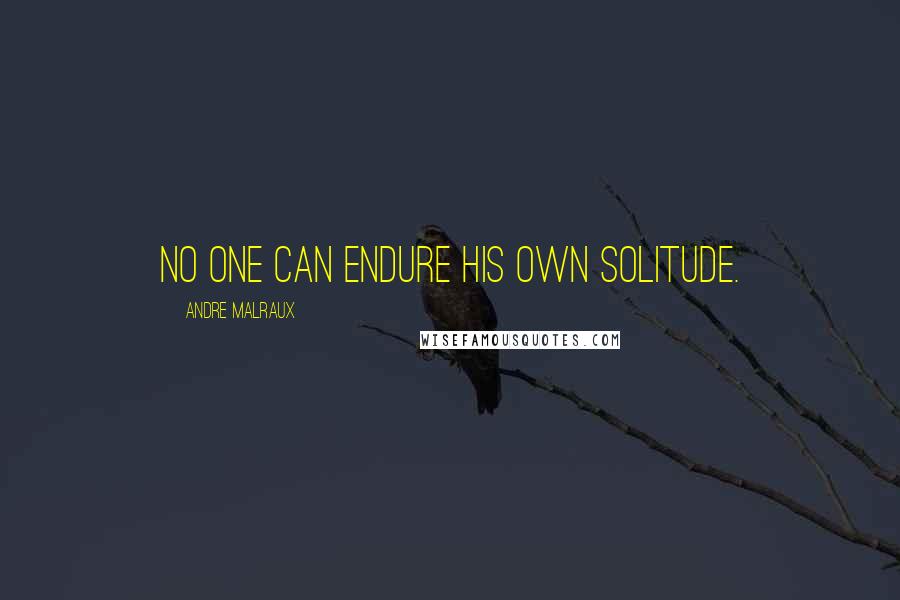 Andre Malraux Quotes: No one can endure his own solitude.