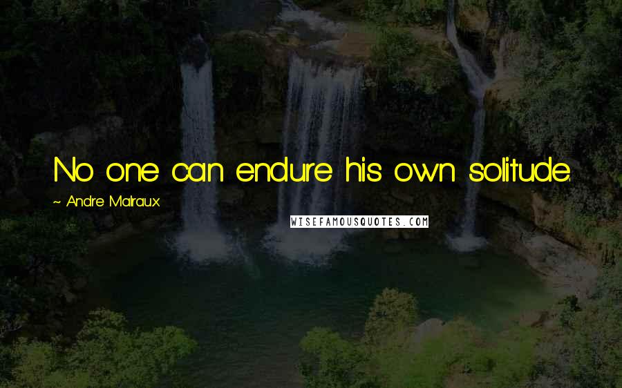 Andre Malraux Quotes: No one can endure his own solitude.