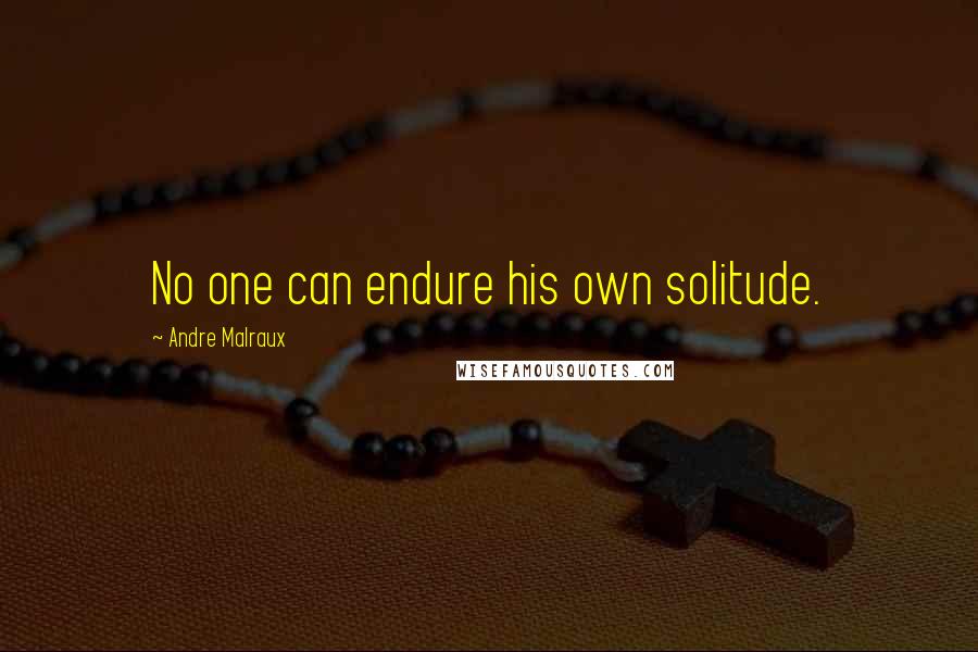 Andre Malraux Quotes: No one can endure his own solitude.