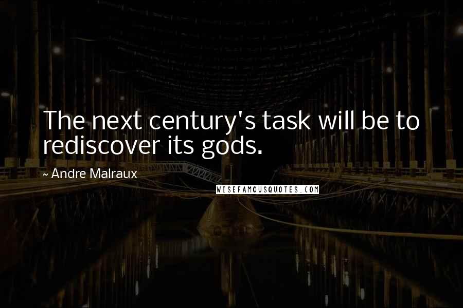 Andre Malraux Quotes: The next century's task will be to rediscover its gods.